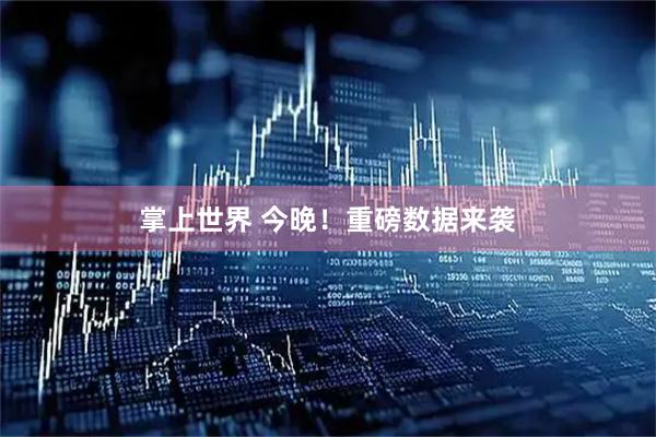 掌上世界 今晚！重磅数据来袭